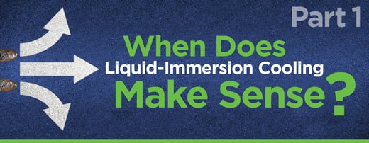 Blog: When Does Liquid-Immersion Cooling Make Sense?